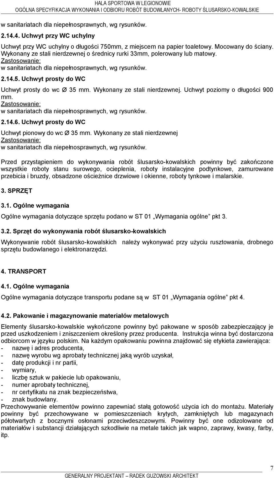 Wykonany ze stali nierdzewnej Przed przystąpieniem do wykonywania robót ślusarsko-kowalskich powinny być zakończone wszystkie roboty stanu surowego, ocieplenia, roboty instalacyjne podtynkowe,