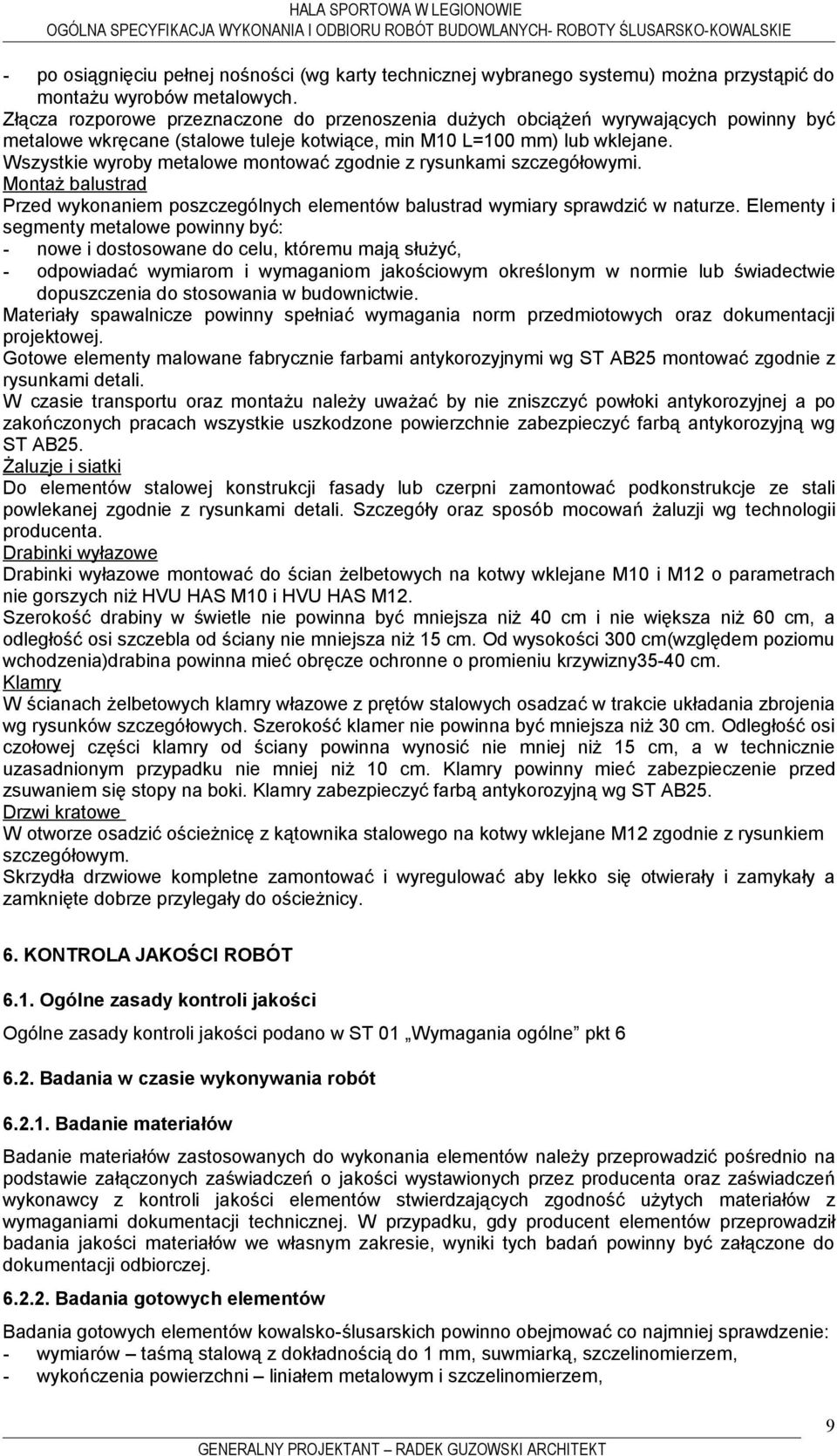 Wszystkie wyroby metalowe montować zgodnie z rysunkami szczegółowymi. Montaż balustrad Przed wykonaniem poszczególnych elementów balustrad wymiary sprawdzić w naturze.