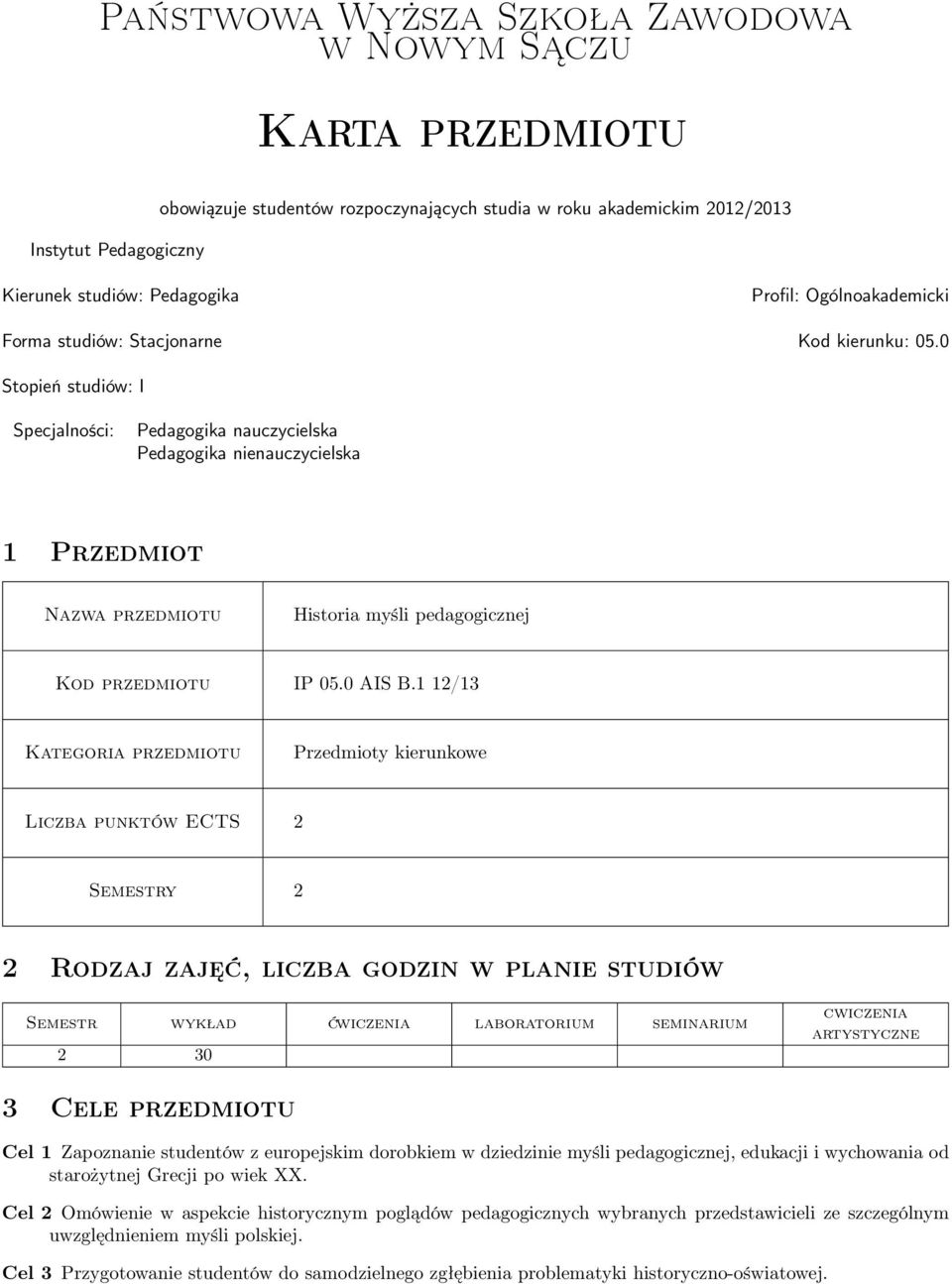 0 Stopień studiów: I Specjalności: Pedagogika nauczycielska Pedagogika nienauczycielska 1 Przedmiot Nazwa przedmiotu Historia myśli pedagogicznej Kod przedmiotu IP 05.0 AIS B.