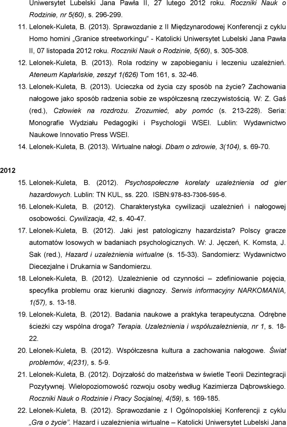 305-308. 12. Lelonek-Kuleta, B. (2013). Rola rodziny w zapobieganiu i leczeniu uzależnień. Ateneum Kapłańskie, zeszyt 1(626) Tom 161, s. 32-46. 13. Lelonek-Kuleta, B. (2013). Ucieczka od życia czy sposób na życie?