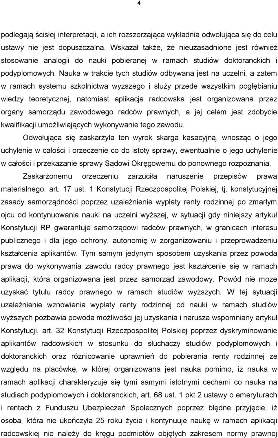 Nauka w trakcie tych studiów odbywana jest na uczelni, a zatem w ramach systemu szkolnictwa wyższego i służy przede wszystkim pogłębianiu wiedzy teoretycznej, natomiast aplikacja radcowska jest