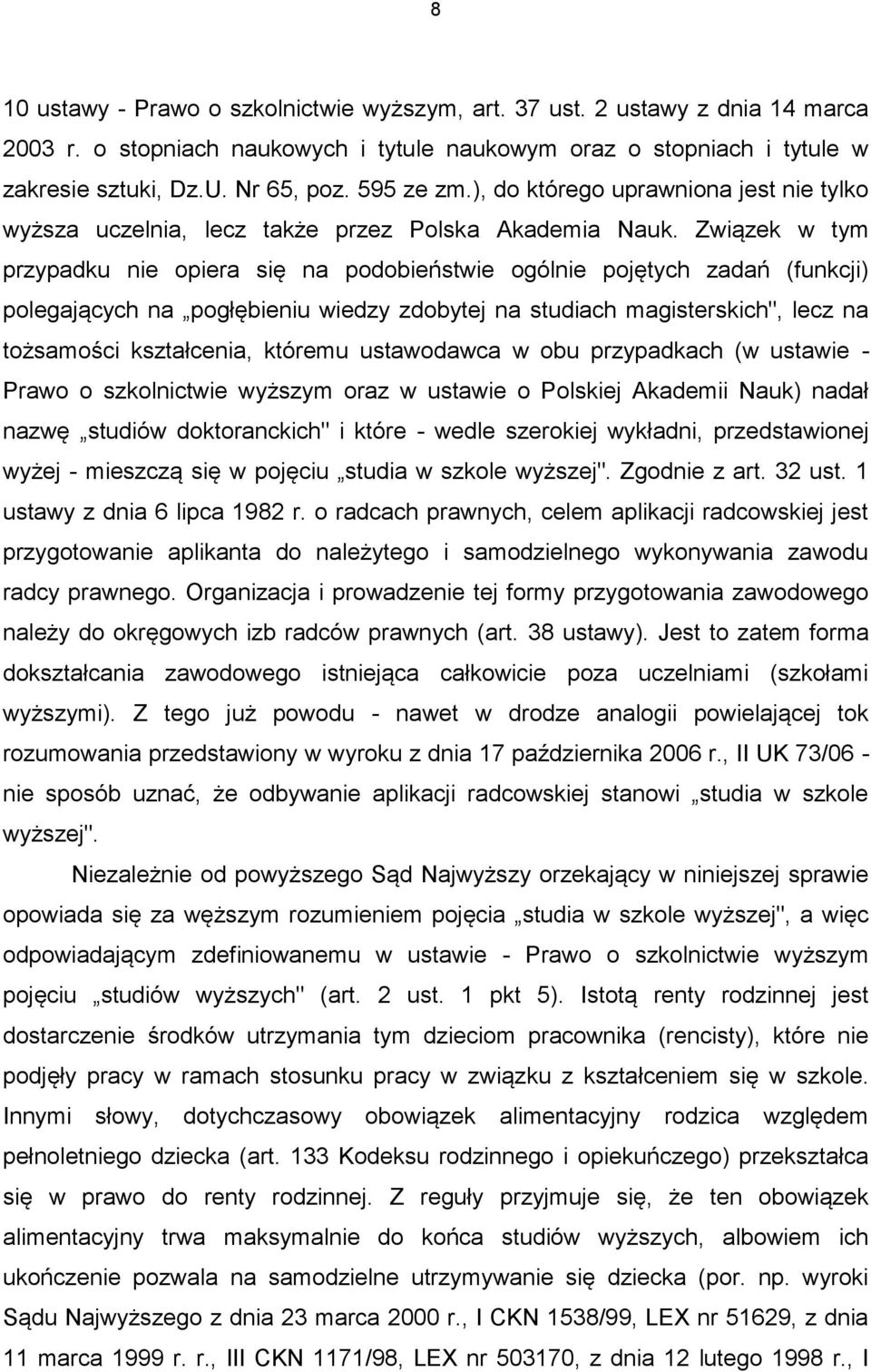 Związek w tym przypadku nie opiera się na podobieństwie ogólnie pojętych zadań (funkcji) polegających na pogłębieniu wiedzy zdobytej na studiach magisterskich", lecz na tożsamości kształcenia,