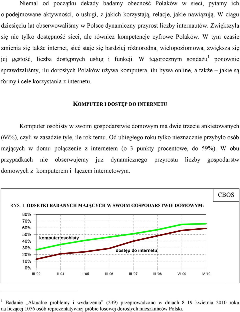 W tym czasie zmienia się także internet, sieć staje się bardziej różnorodna, wielopoziomowa, zwiększa się jej gęstość, liczba dostępnych usług i funkcji.