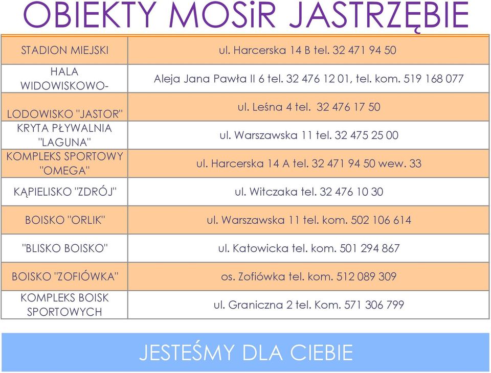 519 168 077 ul. Leśna 4 tel. 32 476 17 50 ul. Warszawska 11 tel. 32 475 25 00 ul. Harcerska 14 A tel. 32 471 94 50 wew. 33 KĄPIELISKO "ZDRÓJ" ul. Witczaka tel.