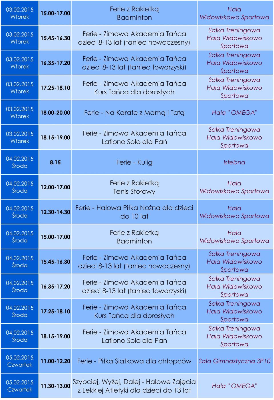 15 Ferie - Kulig Istebna 12.30-14.30 do 10 lat 10 Kurs Tańca dla dorosłych Widowiskowo 18.15-19.00 Lationo Solo dla Pań Widowiskowo 11.00-12.