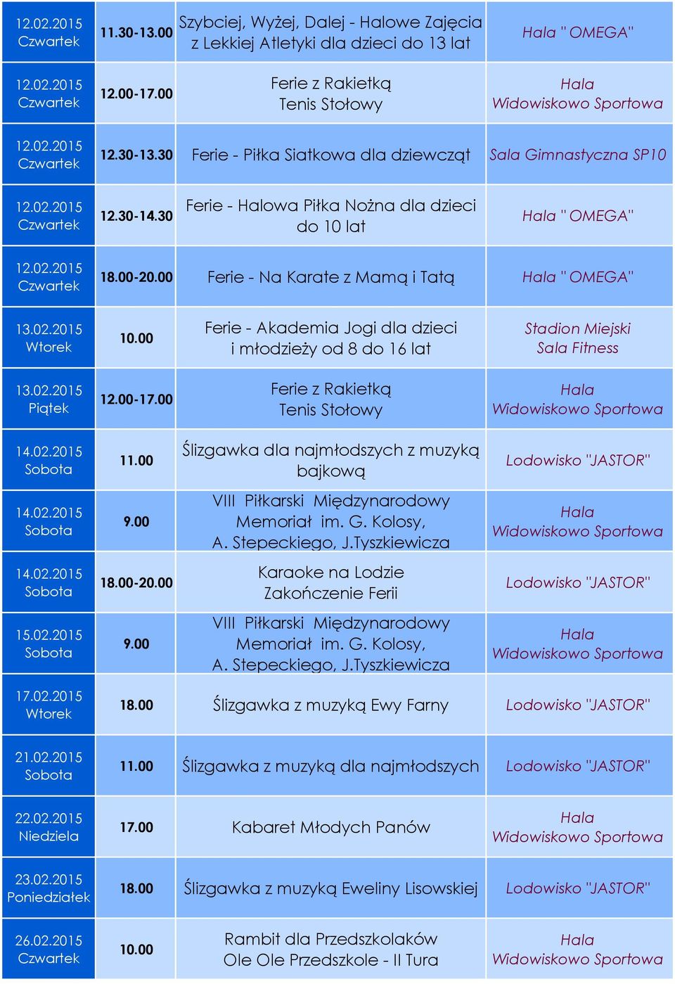 00 Ślizgawka dla najmłodszych z muzyką bajkową Lodowisko "JASTOR" 14.02.2015 9.00 VIII Piłkarski Międzynarodowy Memoriał im. G. Kolosy, A. Stepeckiego, J.Tyszkiewicza 14.02.2015 18.00-20.