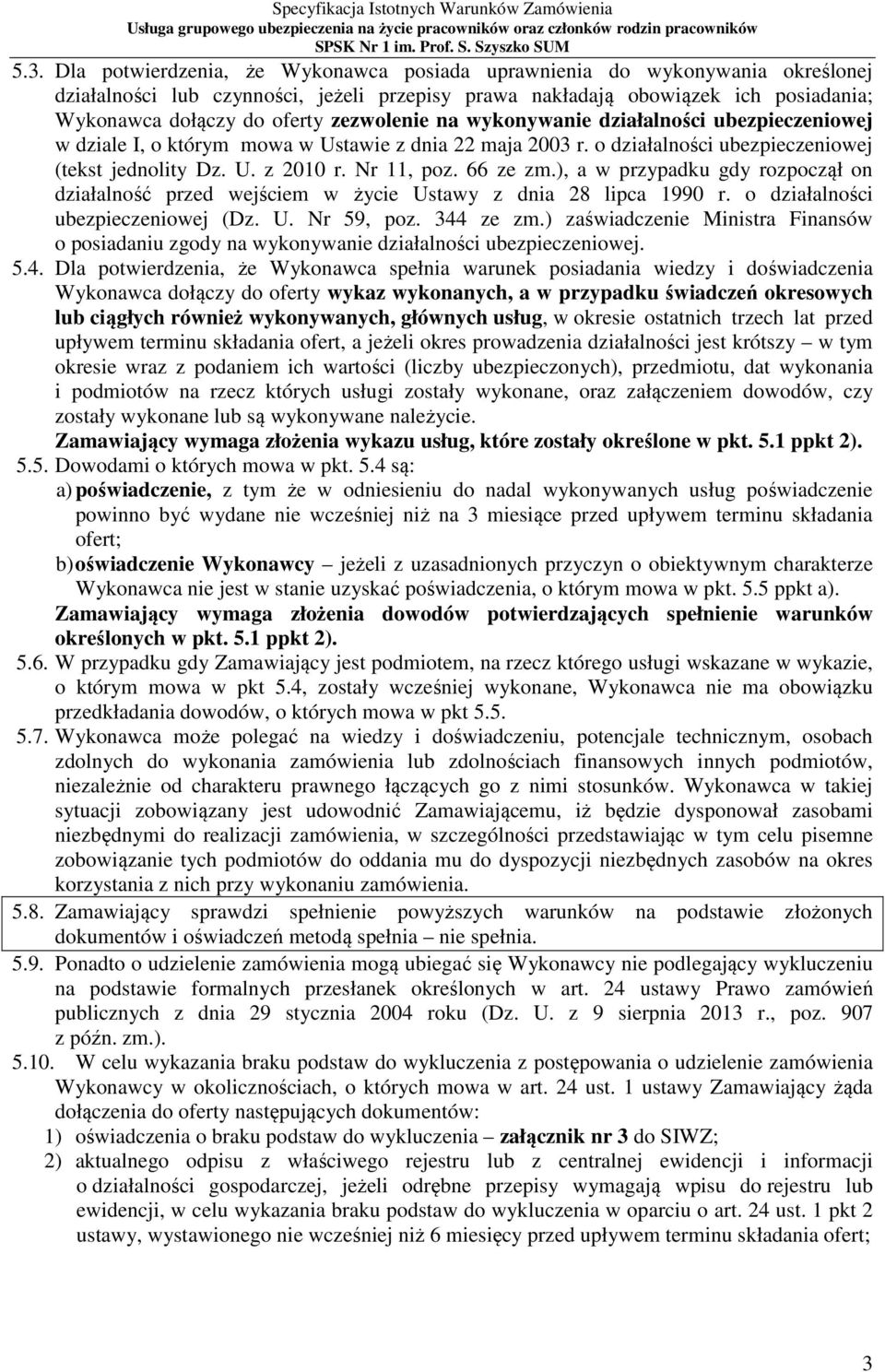 66 ze zm.), a w przypadku gdy rozpoczął on działalność przed wejściem w życie Ustawy z dnia 28 lipca 1990 r. o działalności ubezpieczeniowej (Dz. U. Nr 59, poz. 344 ze zm.