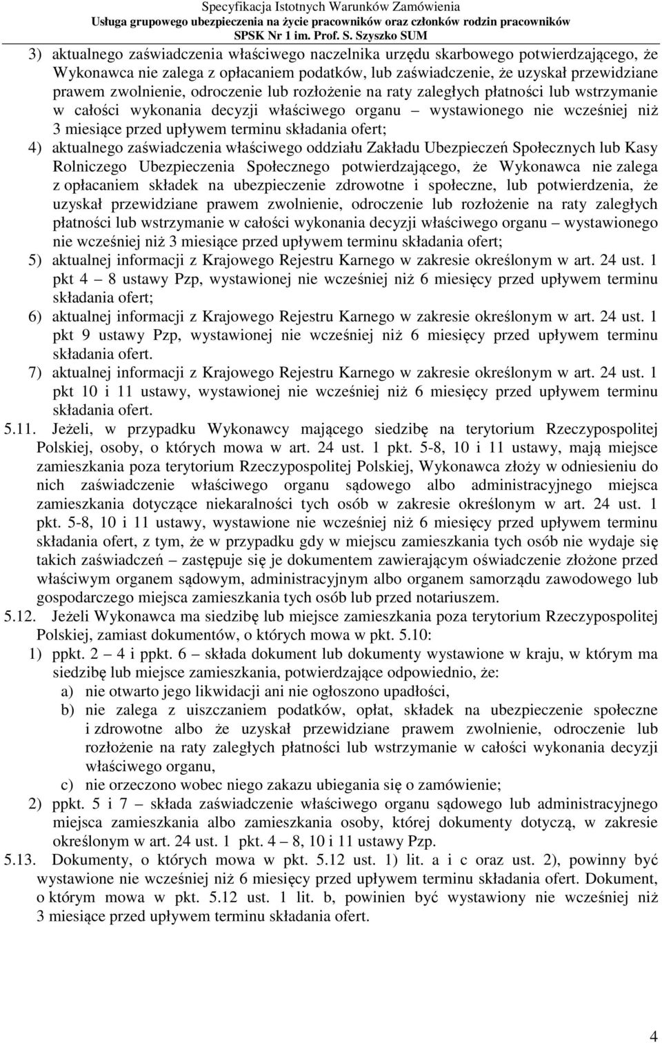 aktualnego zaświadczenia właściwego oddziału Zakładu Ubezpieczeń Społecznych lub Kasy Rolniczego Ubezpieczenia Społecznego potwierdzającego, że Wykonawca nie zalega z opłacaniem składek na