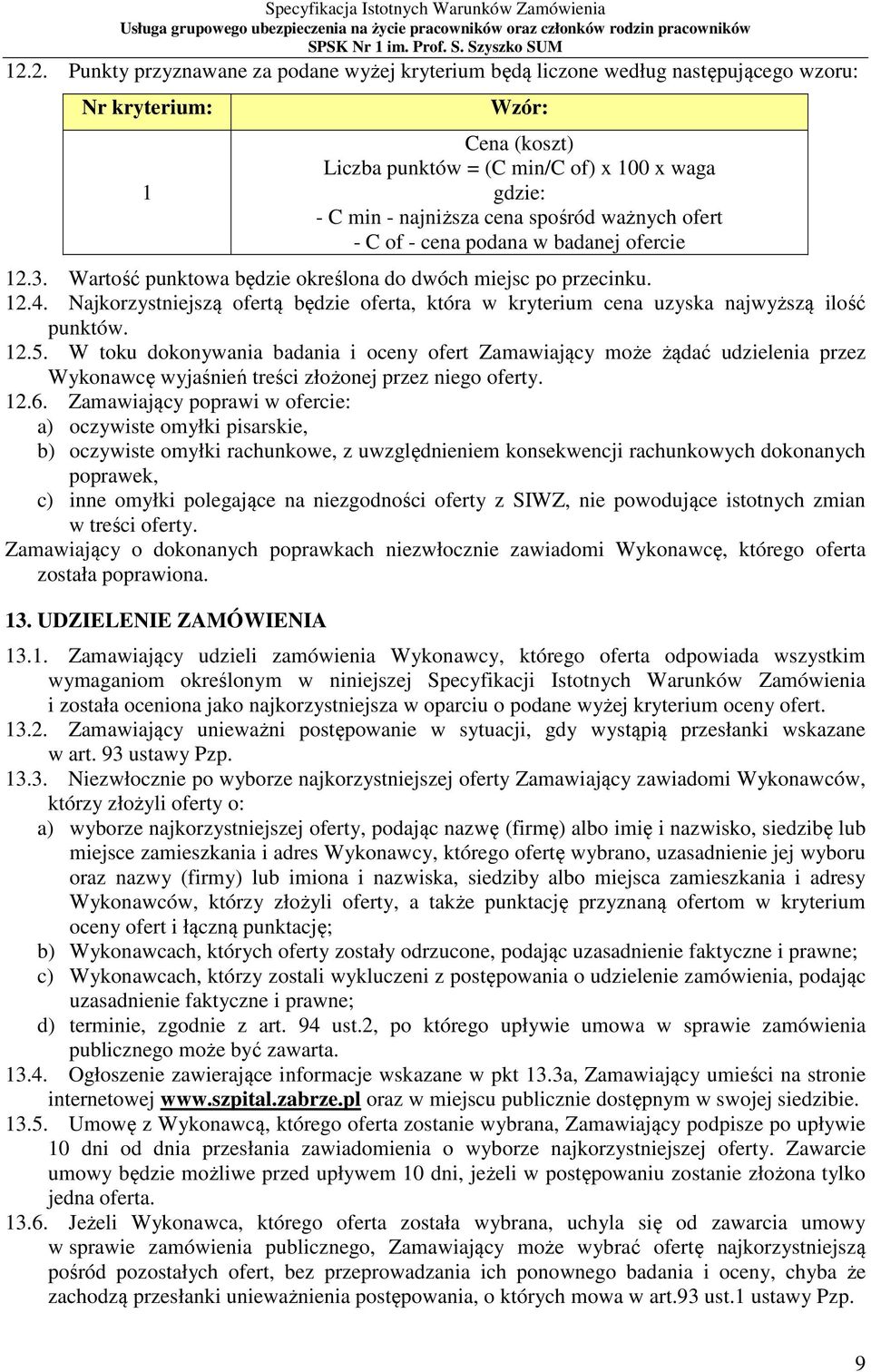 Najkorzystniejszą ofertą będzie oferta, która w kryterium cena uzyska najwyższą ilość punktów. 12.5.