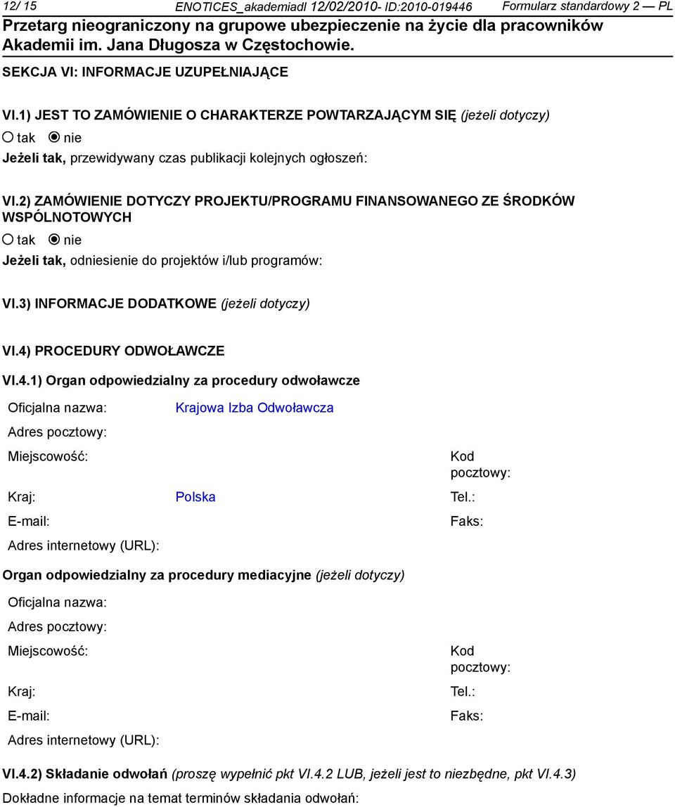 2) ZAMÓWIENIE DOTYCZY PROJEKTU/PROGRAMU FINANSOWANEGO ZE ŚRODKÓW WSPÓLNOTOWYCH Jeżeli, odsie do projektów i/lub programów: VI.3) INFORMACJE DODATKOWE (jeżeli dotyczy) VI.4)