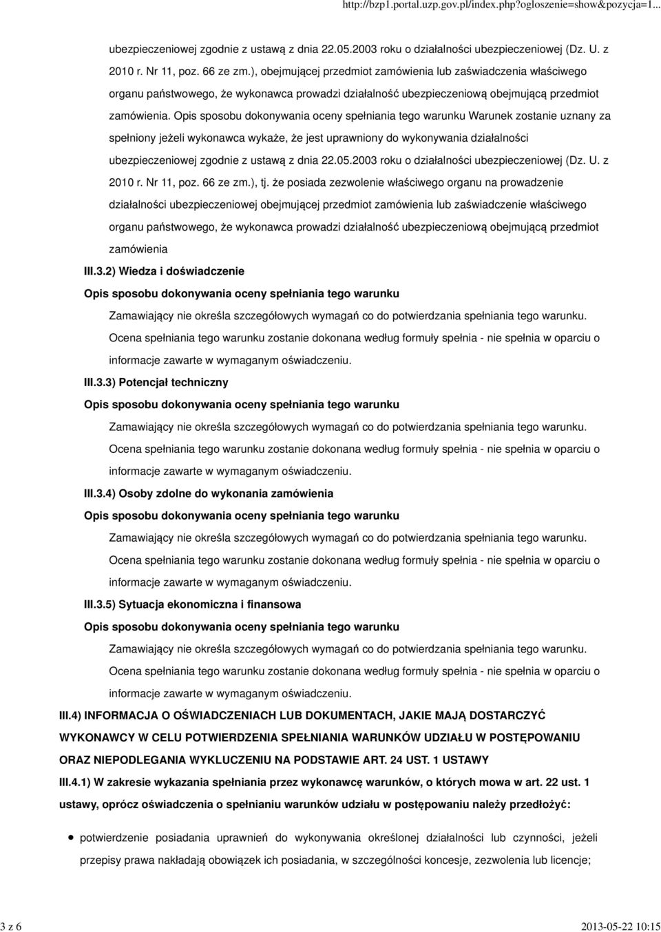 Warunek zostanie uznany za spełniony jeżeli wykonawca wykaże, że jest uprawniony do wykonywania działalności ubezpieczeniowej zgodnie z ustawą z dnia 22.05.