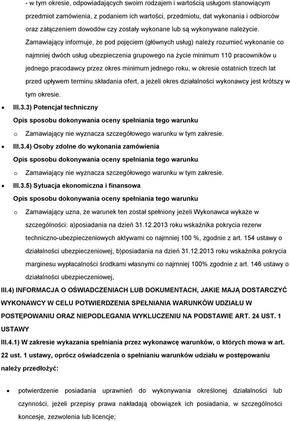 Zamawiający infrmuje, że pd pjęciem (głównych usług) należy rzumieć wyknanie c najmniej dwóch usług ubezpieczenia grupweg na życie minimum 110 pracwników u jedneg pracdawcy przez kres minimum jedneg