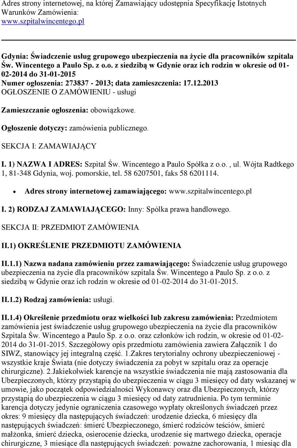 12.2013 OGŁOSZENIE O ZAMÓWIENIU - usługi Zamieszczanie ogłoszenia: obowiązkowe. Ogłoszenie dotyczy: zamówienia publicznego. SEKCJA I: ZAMAWIAJĄCY I. 1) NAZWA I ADRES: Szpital Św.