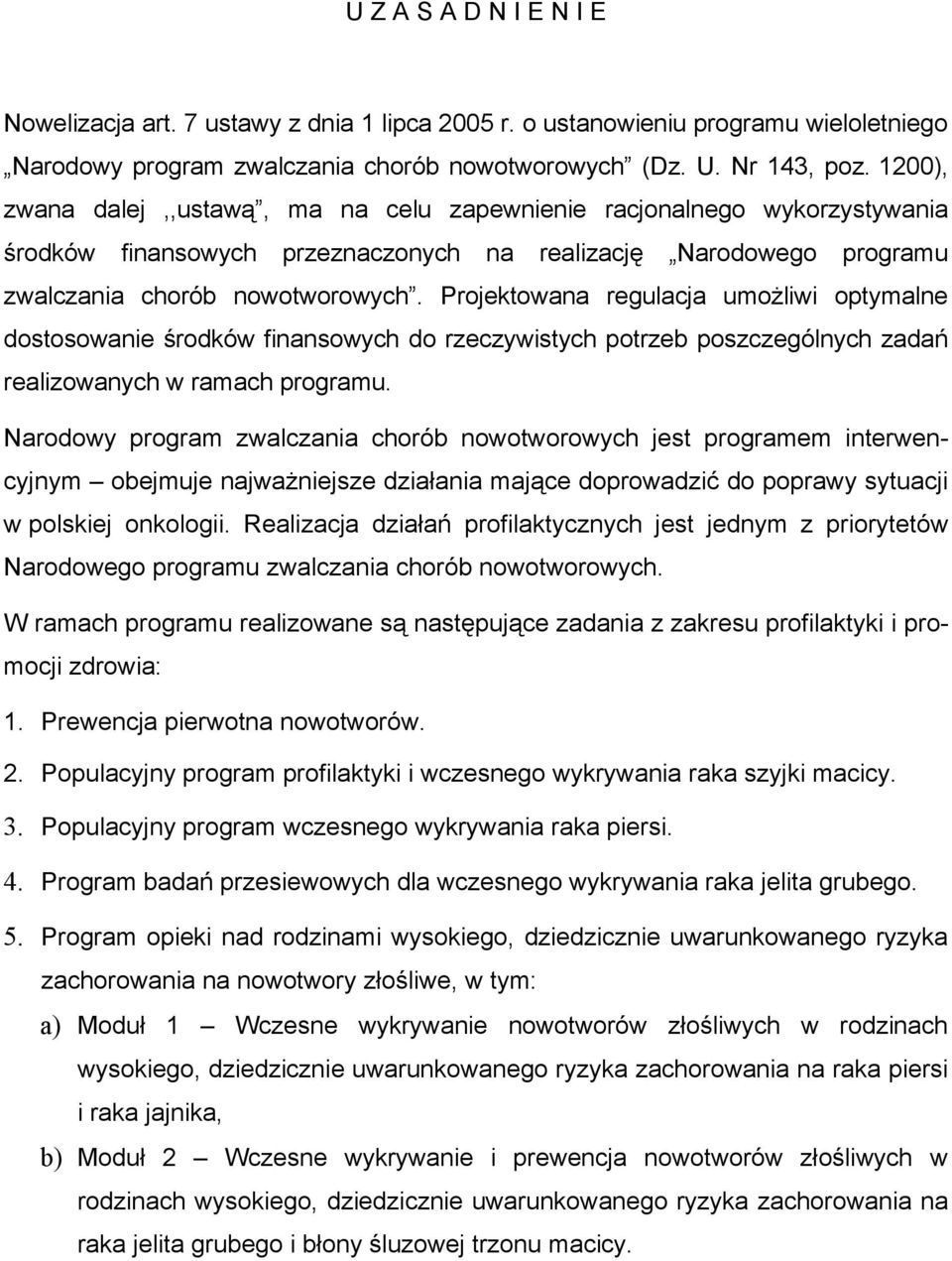 Projektowana regulacja umożliwi optymalne dostosowanie środków finansowych do rzeczywistych potrzeb poszczególnych zadań realizowanych w ramach programu.