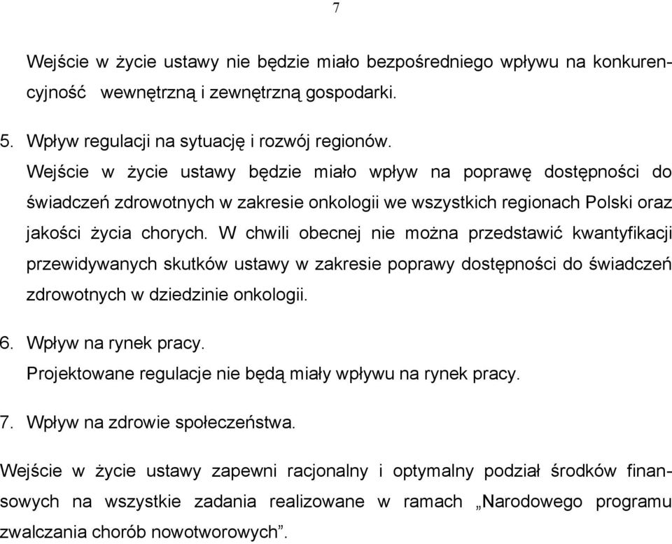 W chwili obecnej nie można przedstawić kwantyfikacji przewidywanych skutków ustawy w zakresie poprawy dostępności do świadczeń zdrowotnych w dziedzinie onkologii. 6. Wpływ na rynek pracy.