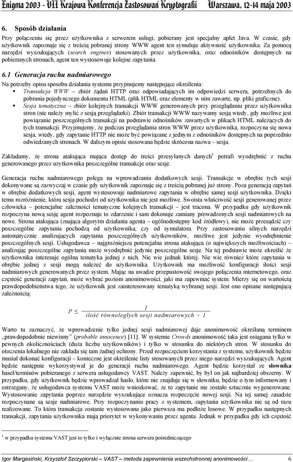 Za pomocą narzędzi wyszukujących (search engines) stosowanych przez użytkownika, oraz odnośników dostępnych na pobieranych stronach, agent ten wystosowuje kolejne zapytania. 6.
