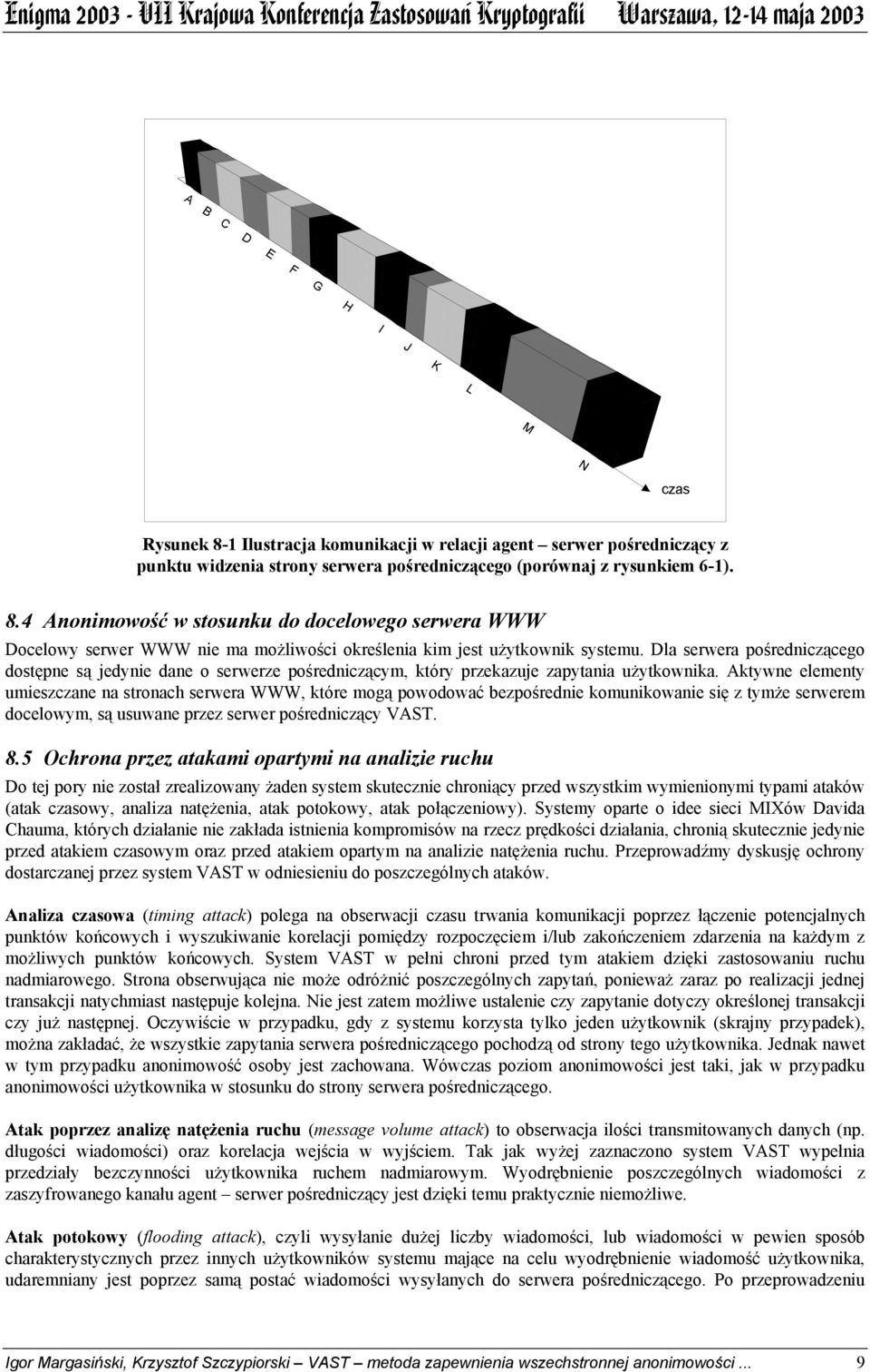 Aktywne elementy umieszczane na stronach serwera WWW, które mogą powodować bezpośrednie komunikowanie się z tymże serwerem docelowym, są usuwane przez serwer pośredniczący VAST. 8.