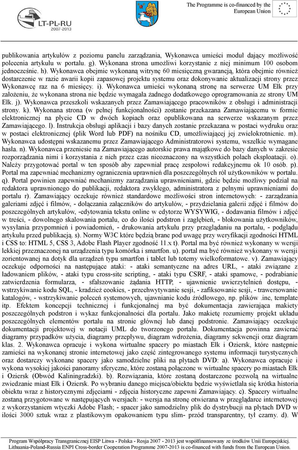 Wykonawca obejmie wykonaną witrynę 60 miesięczną gwarancją, która obejmie również dostarczenie w razie awarii kopii zapasowej projektu systemu oraz dokonywanie aktualizacji strony przez Wykonawcę raz