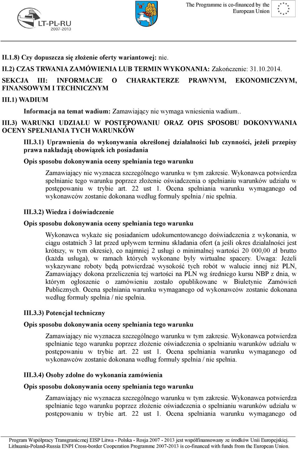 3.1) Uprawnienia do wykonywania określonej działalności lub czynności, jeżeli przepisy prawa nakładają obowiązek ich posiadania III.3.2) Wiedza i doświadczenie Wykonawca wykaże się posiadaniem