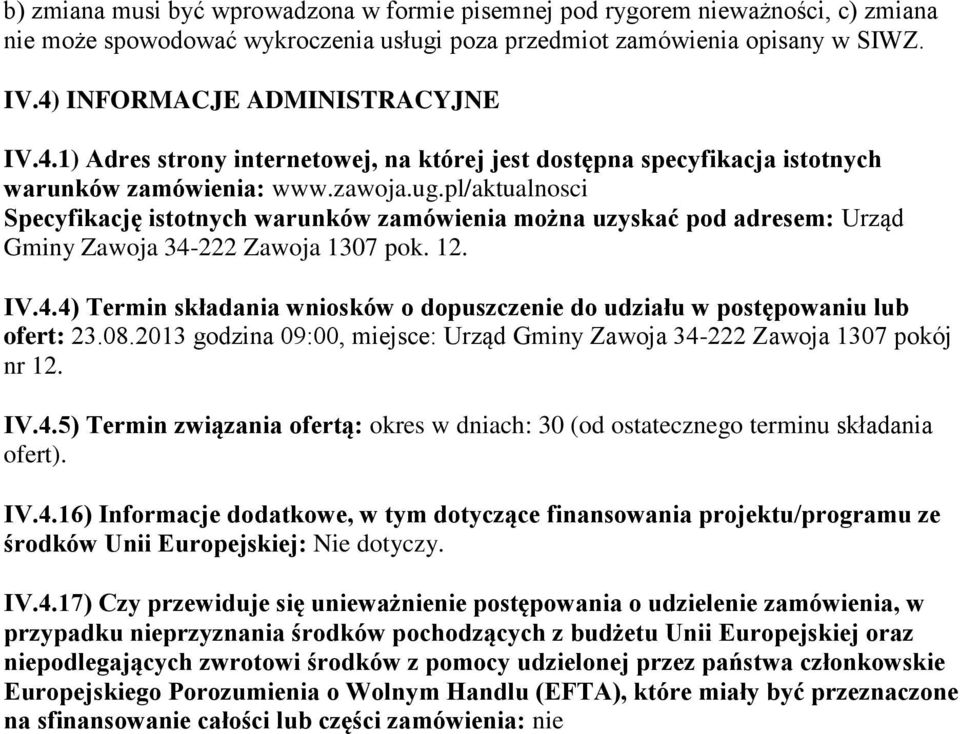 pl/aktualnosci Specyfikację istotnych warunków zamówienia można uzyskać pod adresem: Urząd Gminy Zawoja 34-222 Zawoja 1307 pok. 12. IV.4.4) Termin składania wniosków o dopuszczenie do udziału w postępowaniu lub ofert: 23.