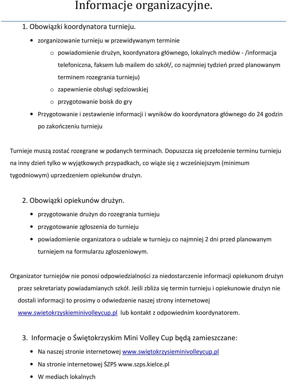 planowanym terminem rozegrania turnieju) o zapewnienie obsługi sędziowskiej o przygotowanie boisk do gry Przygotowanie i zestawienie informacji i wyników do koordynatora głównego do 24 godzin po