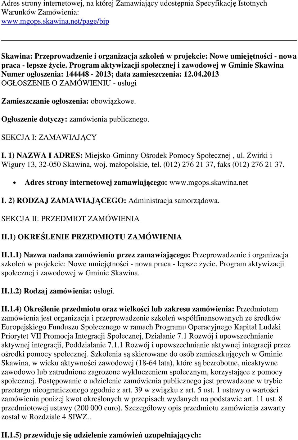 Program aktywizacji społecznej i zawodowej w Gminie Skawina Numer ogłoszenia: 144448-2013; data zamieszczenia: 12.04.2013 OGŁOSZENIE O ZAMÓWIENIU - usługi Zamieszczanie ogłoszenia: obowiązkowe.