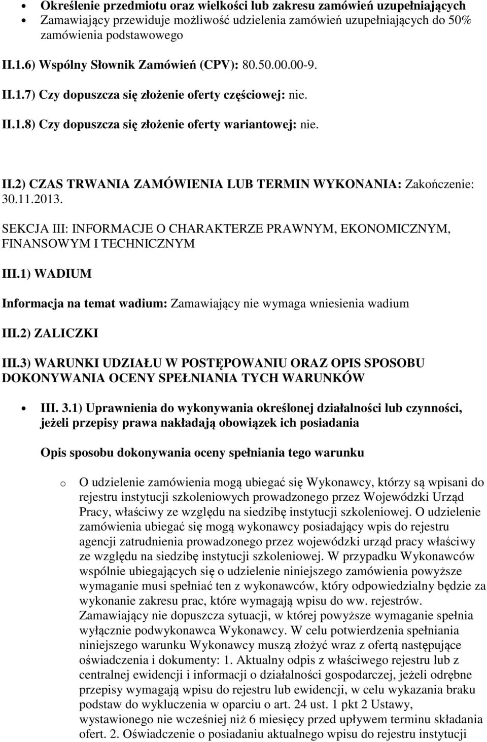 11.2013. SEKCJA III: INFORMACJE O CHARAKTERZE PRAWNYM, EKONOMICZNYM, FINANSOWYM I TECHNICZNYM III.1) WADIUM Informacja na temat wadium: Zamawiający nie wymaga wniesienia wadium III.2) ZALICZKI III.