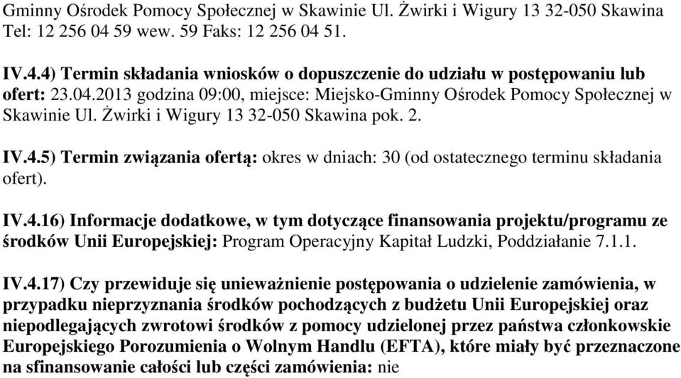 IV.4.16) Informacje dodatkowe, w tym dotyczące finansowania projektu/programu ze środków Unii Europejskiej: Program Operacyjny Kapitał Ludzki, Poddziałanie 7.1.1. IV.4.17) Czy przewiduje się