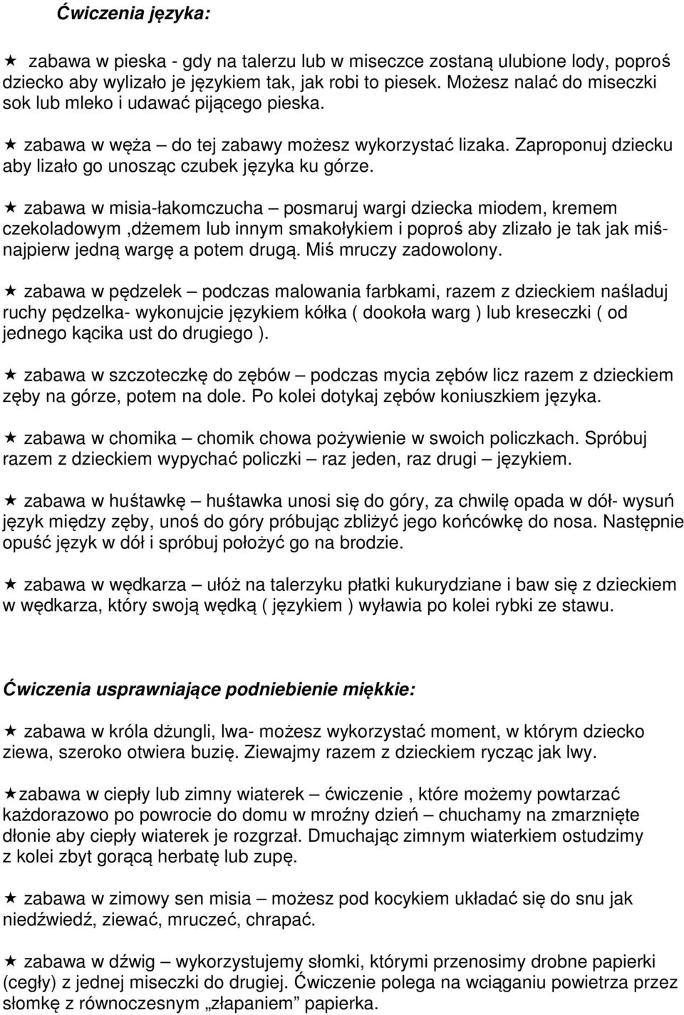 zabawa w misia-łakomczucha posmaruj wargi dziecka miodem, kremem czekoladowym,dżemem lub innym smakołykiem i poproś aby zlizało je tak jak miśnajpierw jedną wargę a potem drugą. Miś mruczy zadowolony.