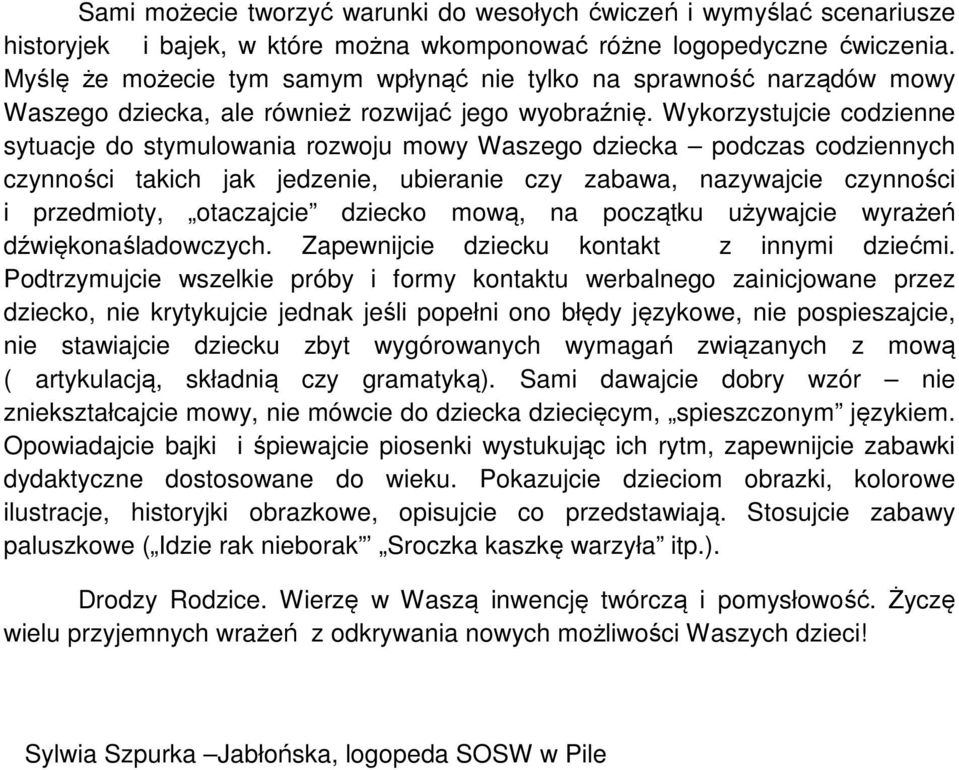 Wykorzystujcie codzienne sytuacje do stymulowania rozwoju mowy Waszego dziecka podczas codziennych czynności takich jak jedzenie, ubieranie czy zabawa, nazywajcie czynności i przedmioty, otaczajcie