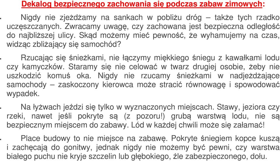 Rzucając się śnieżkami, nie łączymy miękkiego śniegu z kawałkami lodu czy kamyczków. Staramy się nie celować w twarz drugiej osobie, żeby nie uszkodzić komuś oka.
