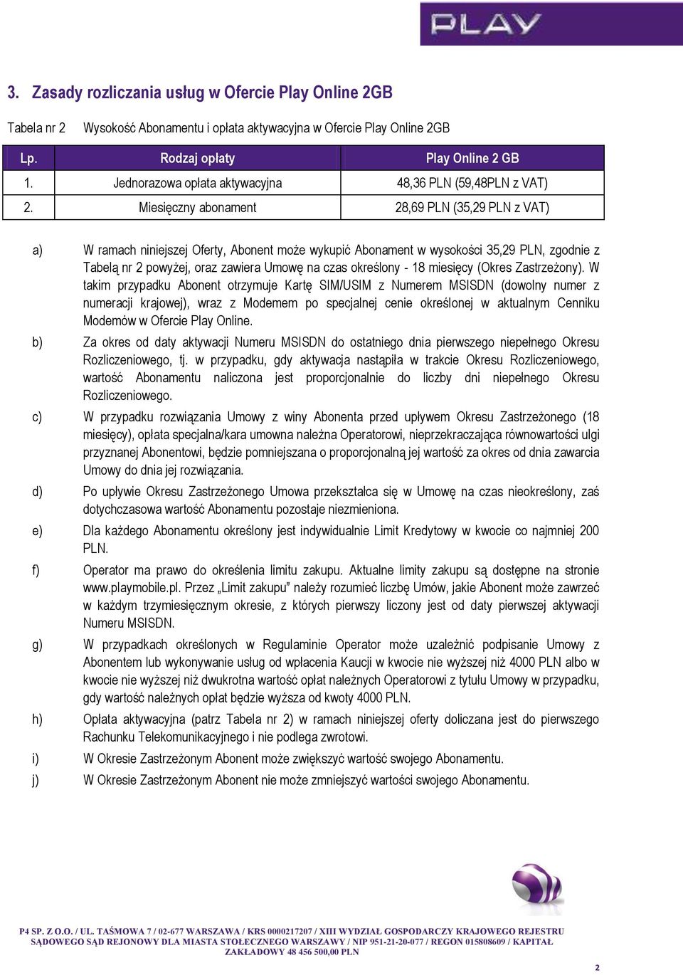 Miesięczny abonament 28,69 PLN (35,29 PLN z VAT) a) W ramach niniejszej Oferty, Abonent może wykupić Abonament w wysokości 35,29 PLN, zgodnie z Tabelą nr 2 powyżej, oraz zawiera Umowę na czas