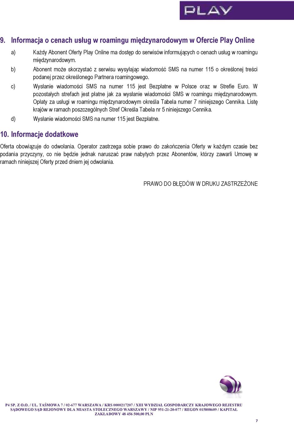 c) Wysłanie wiadomości SMS na numer 115 jest Bezpłatne w Polsce oraz w Strefie Euro. W pozostałych strefach jest płatne jak za wysłanie wiadomości SMS w roamingu międzynarodowym.