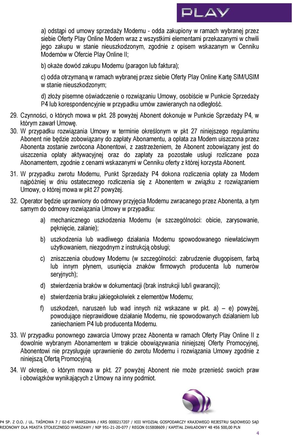 SIM/USIM w stanie nieuszkodzonym; d) złoŝy pisemne oświadczenie o rozwiązaniu Umowy, osobiście w Punkcie SprzedaŜy P4 lub korespondencyjnie w przypadku umów zawieranych na odległość. 29.