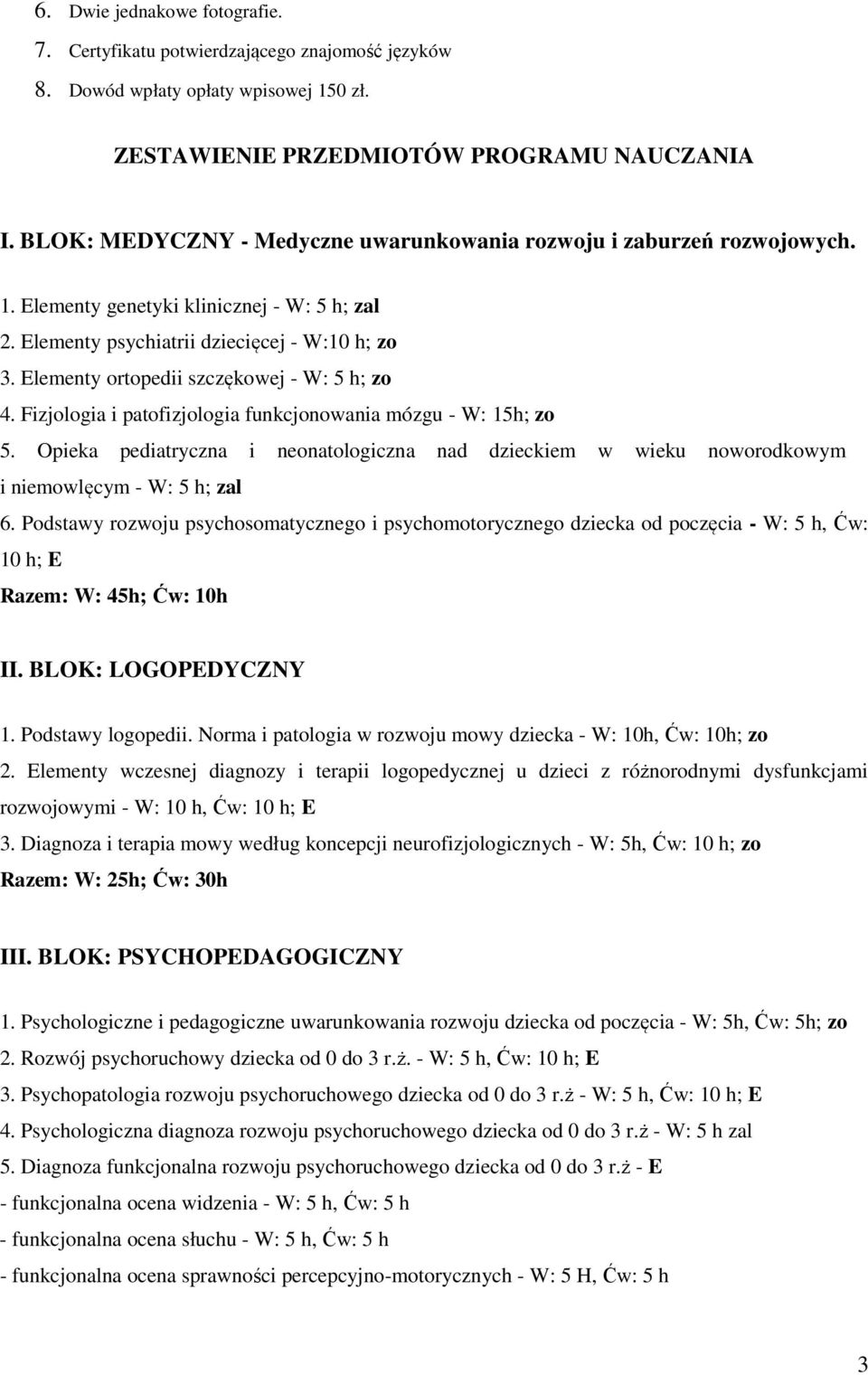 Elementy ortopedii szczękowej - W: 5 h; zo 4. Fizjologia i patofizjologia funkcjonowania mózgu - W: 15h; zo 5.