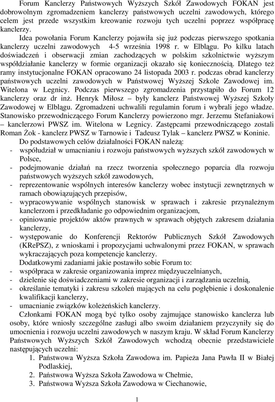 Po kilku latach doświadczeń i obserwacji zmian zachodzących w polskim szkolnictwie wyŝszym współdziałanie kanclerzy w formie organizacji okazało się koniecznością.