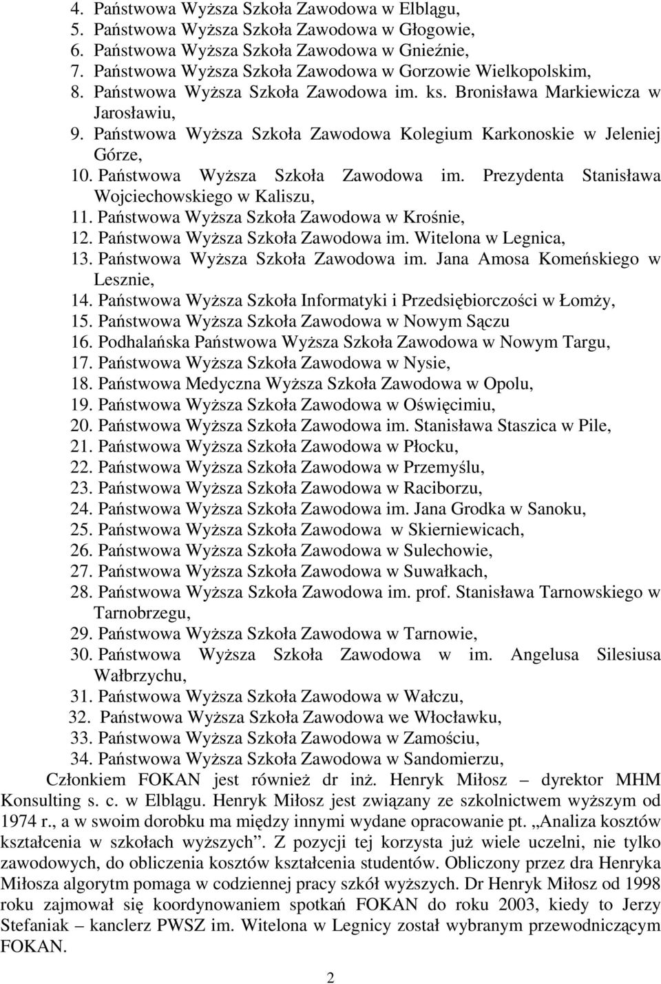 Państwowa WyŜsza Szkoła Zawodowa Kolegium Karkonoskie w Jeleniej Górze, 10. Państwowa WyŜsza Szkoła Zawodowa im. Prezydenta Stanisława Wojciechowskiego w Kaliszu, 11.