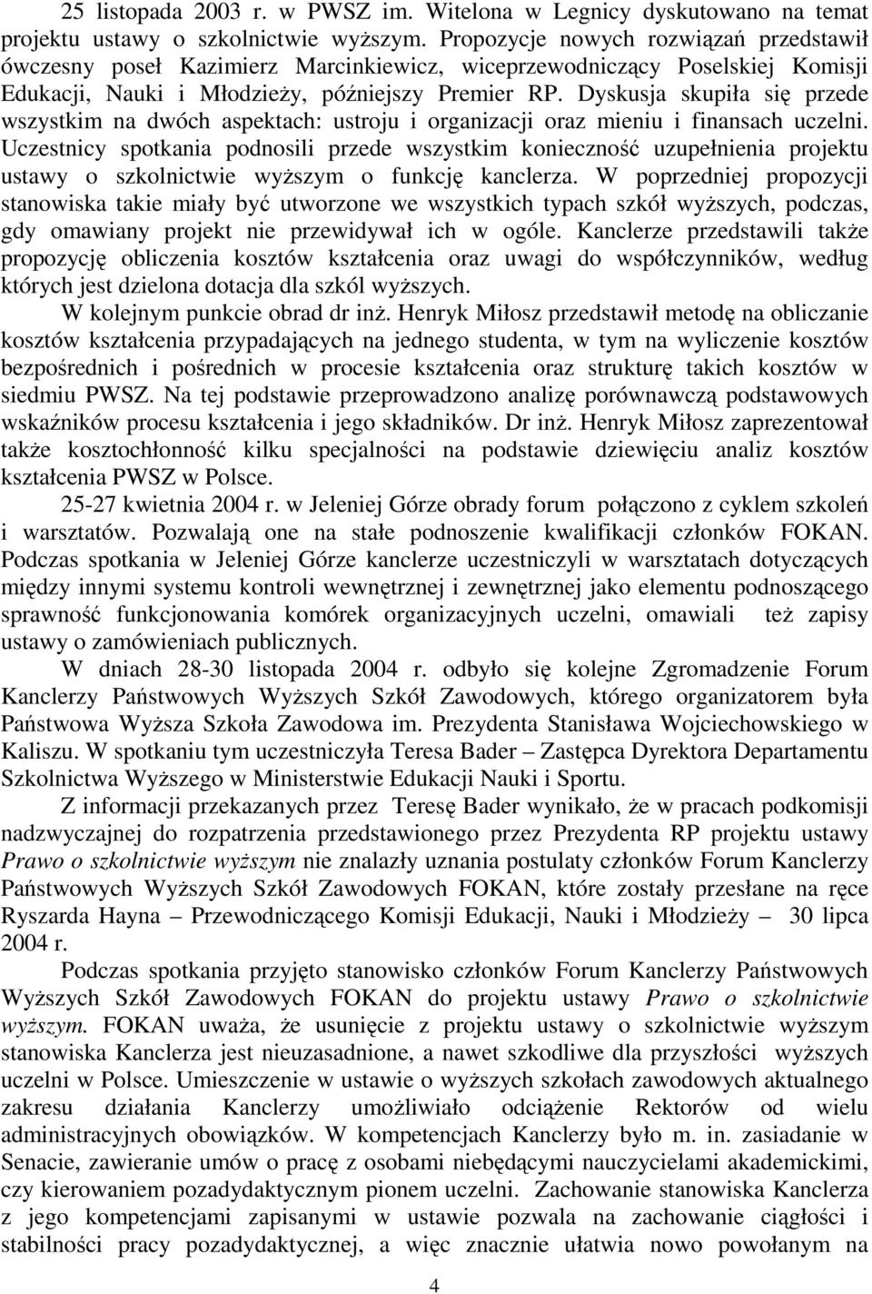 Dyskusja skupiła się przede wszystkim na dwóch aspektach: ustroju i organizacji oraz mieniu i finansach uczelni.