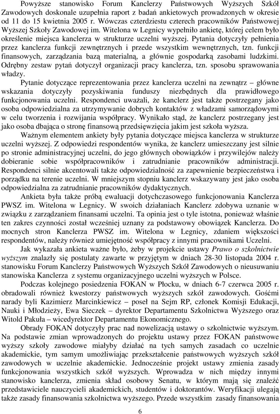 Pytania dotyczyły pełnienia przez kanclerza funkcji zewnętrznych i przede wszystkim wewnętrznych, tzn. funkcji finansowych, zarządzania bazą materialną, a głównie gospodarką zasobami ludzkimi.