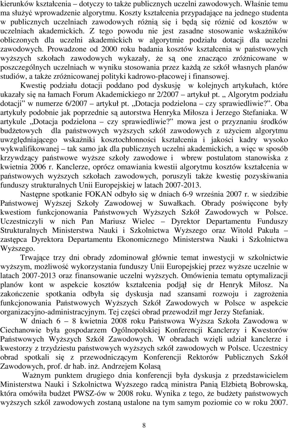 Z tego powodu nie jest zasadne stosowanie wskaźników obliczonych dla uczelni akademickich w algorytmie podziału dotacji dla uczelni zawodowych.