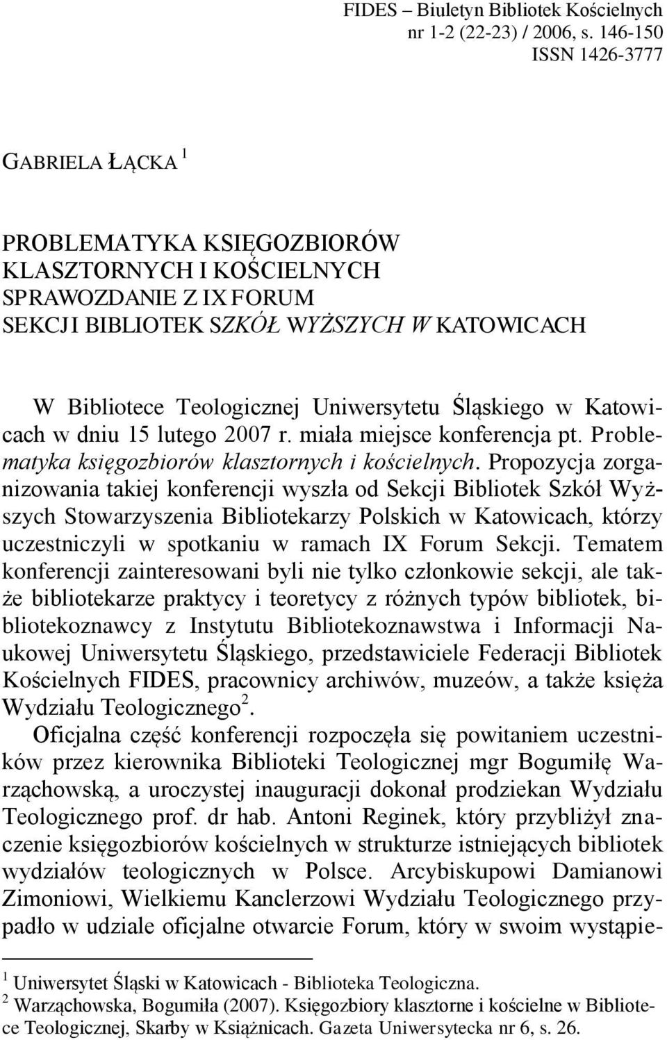 Uniwersytetu Śląskiego w Katowicach w dniu 15 lutego 2007 r. miała miejsce konferencja pt. Problematyka księgozbiorów klasztornych i kościelnych.