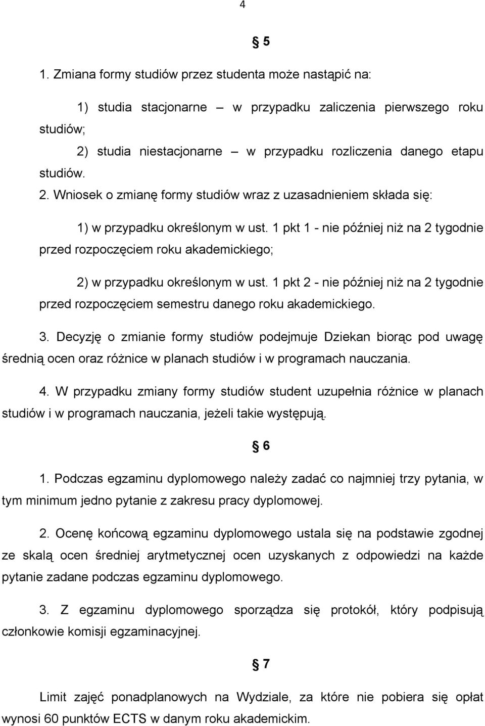 studia niestacjonarne w przypadku rozliczenia danego etapu studiów. 2. Wniosek o zmianę formy studiów wraz z uzasadnieniem składa się: 1) w przypadku określonym w ust.