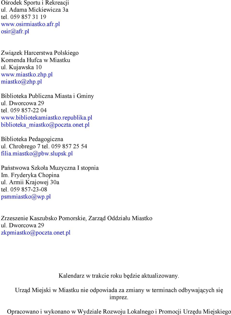 pl Państwowa Szkoła Muzyczna I stopnia Im. Fryderyka Chopina ul. Armii Krajowej 30a tel. 059 857-23-08 psmmiastko@wp.pl Zrzeszenie Kaszubsko Pomorskie, Zarząd Oddziału Miastko ul.