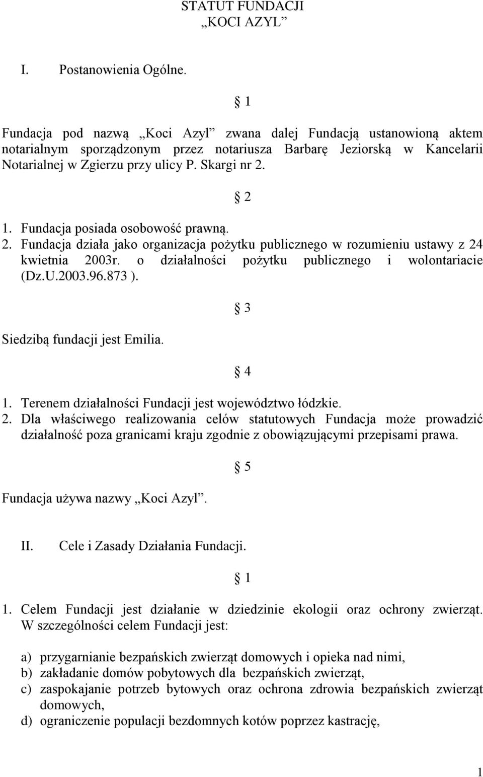 Fundacja posiada osobowość prawną. 2. Fundacja działa jako organizacja pożytku publicznego w rozumieniu ustawy z 24 kwietnia 2003r. o działalności pożytku publicznego i wolontariacie (Dz.U.2003.96.