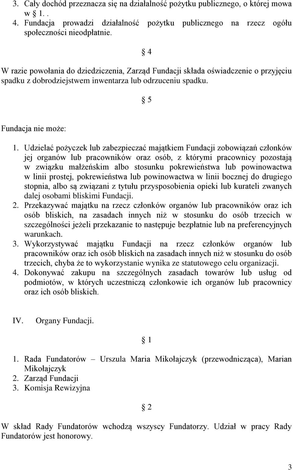 Udzielać pożyczek lub zabezpieczać majątkiem Fundacji zobowiązań członków jej organów lub pracowników oraz osób, z którymi pracownicy pozostają w związku małżeńskim albo stosunku pokrewieństwa lub