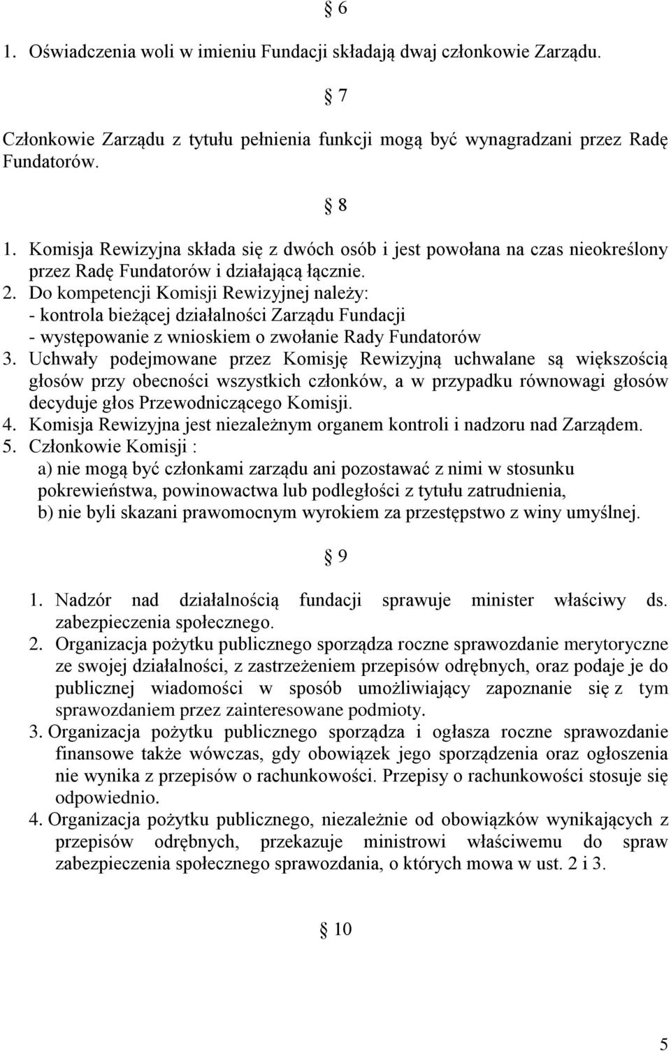 Do kompetencji Komisji Rewizyjnej należy: - kontrola bieżącej działalności Zarządu Fundacji - występowanie z wnioskiem o zwołanie Rady Fundatorów 3.