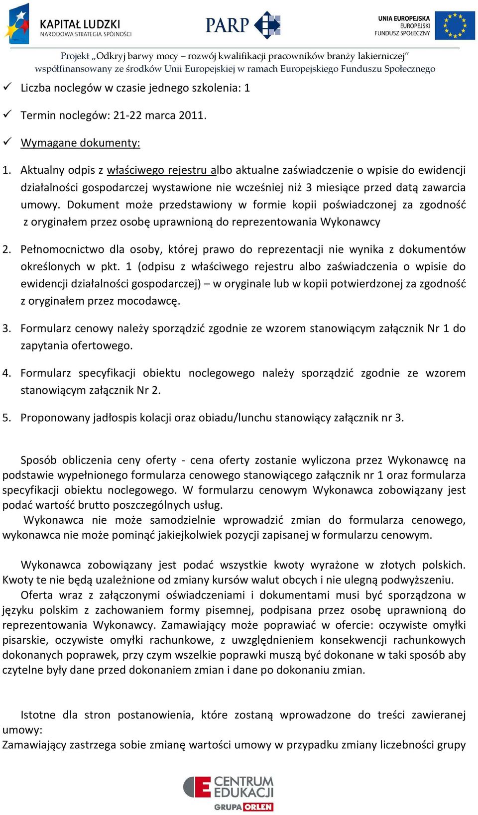 Dokument może przedstawiony w formie kopii poświadczonej za zgodność z oryginałem przez osobę uprawnioną do reprezentowania Wykonawcy 2.