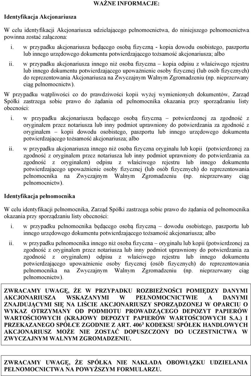 w przypadku akcjonariusza innego niż osoba fizyczna kopia odpisu z właściwego rejestru lub innego dokumentu potwierdzającego upoważnienie osoby fizycznej (lub osób fizycznych) do reprezentowania