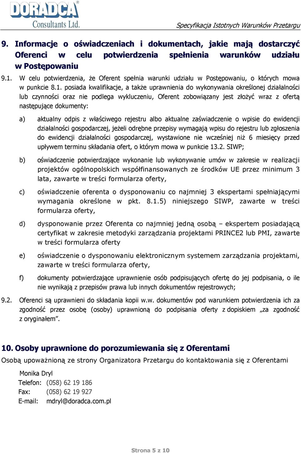 posiada kwalifikacje, a także uprawnienia do wykonywania określonej działalności lub czynności oraz nie podlega wykluczeniu, Oferent zobowiązany jest złożyć wraz z ofertą następujące dokumenty: a)