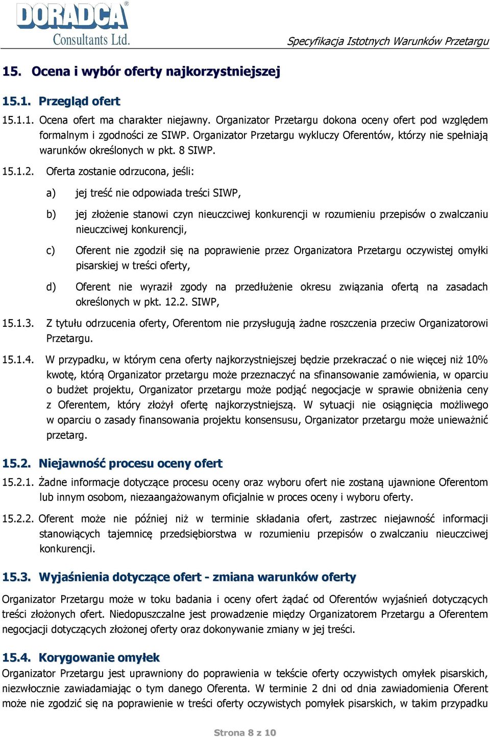 Oferta zostanie odrzucona, jeśli: a) jej treść nie odpowiada treści SIWP, b) jej złożenie stanowi czyn nieuczciwej konkurencji w rozumieniu przepisów o zwalczaniu nieuczciwej konkurencji, c) Oferent